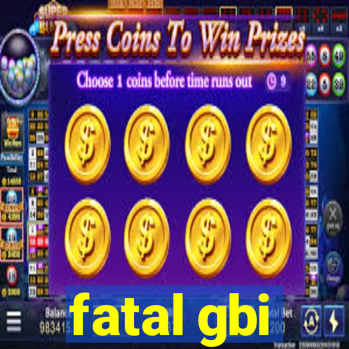 fatal gbi